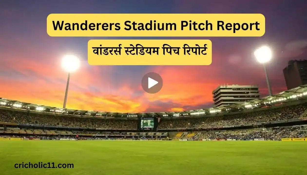 Wanderers Stadium Pitch Report 2024 - वांडरर्स स्टेडियम पिच रिपोर्ट